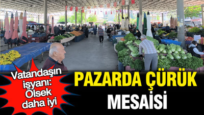 Pazarda "çürük" mesaisi: Ölsek daha rahat olur