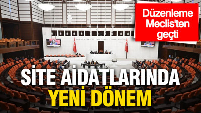 Site aidatlarında yeni dönem: Düzenleme Meclis'ten geçti