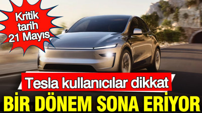 Tesla kullanıcılar dikkat: Bir dönem sona eriyor, kritik tarih 21 Mayıs
