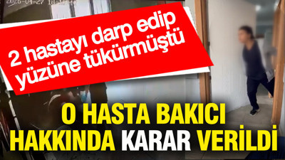 2 hastayı darp edip yüzüne tüküren bakımevi çalışanı hakkında karar