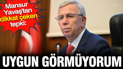 Mansur Yavaş'tan dikkat çeken tepki: Uygun görmüyorum