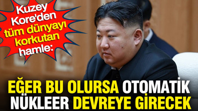 Kuzey Kore'den tüm dünyayı korkutan hamle: Eğer bu olursa otomatik nükleer devreye girecek