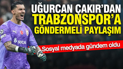 Uğurcan Çakır’dan Trabzonspor’a göndermeli paylaşım: Sosyal medyada gündem oldu