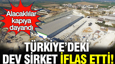 Dev şirket iflas etti: Alacaklılar kapıya dayandı