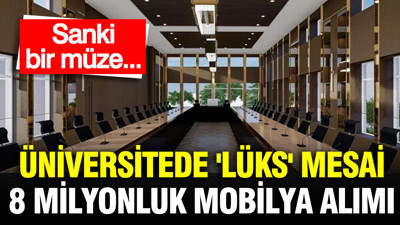 Üniversitede 'Lüks' mesai: 8 milyonluk mobilya alımı