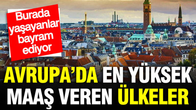 Avrupa’da en yüksek maaşı veren ülke değişti: Burada çalışanlar bayram ediyor