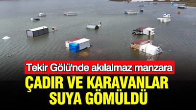 Çadır ve karavanlar suya gömüldü: Tekir Gölü'nde akılalmaz manzara