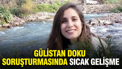 Gülistan Doku soruşturmasında sıcak gelişme