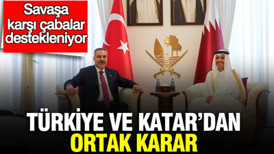 Katar ve Türkiye’den ortak karar: Savaşa karşı çabalar destekleniyor