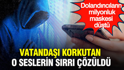 Vatandaşı korkutan o seslerin sırrı çözüldü: Dolandırıcıların milyonluk maskesi düştü