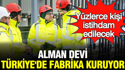 Dev Alman şirket Türkiye'ye fabrika kuruyor: Yüzlerce kişi istihdam edilecek