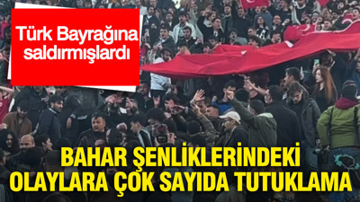 Türk Bayrağına saldırmışlardı: Bahar şenliklerindeki olaylara çok sayıda tutuklama