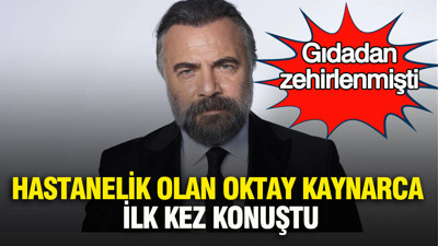 Hastanelik olan Oktay Kaynarca ilk kez konuştu: Gıdadan zehirlenmişti