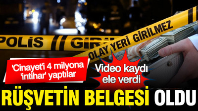 Rüşvetin belgesi oldu: 'Cinayet'i 4 milyona 'intihar' yaptılar