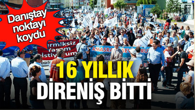 Danıştay noktayı koydu: 16 yıllık direniş bitti