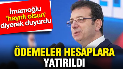 İmamoğlu 'hayırlı olsun' diyerek duyurdu: Ödemeler hesaplara yatırıldı