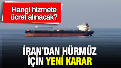 İran’dan Hürmüz için yeni karar: Hangi hizmete ücret alınacak?
