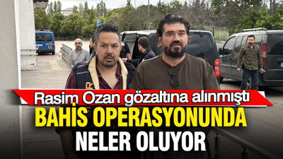 Rasim Ozan gözaltına alınmıştı… Bahis operasyonunda neler oluyor?