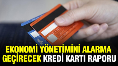 Ekonomi yönetimini alarma geçirecek kredi kartı raporu