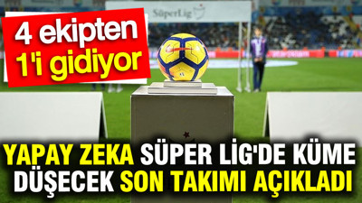 Yapay zeka Süper Lig'de küme düşecek son takımı açıkladı