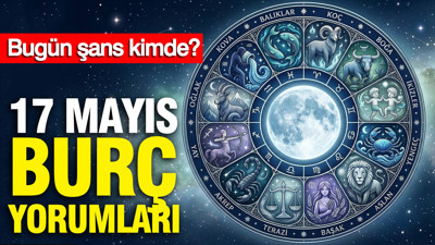 17 Mayıs günlük burç yorumları: Bugün şans kimde?