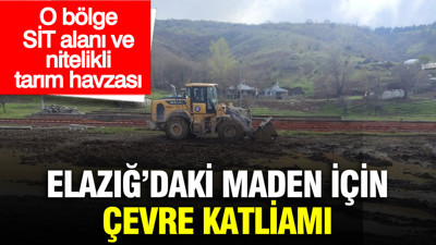 Elazığ’daki maden için çevre katliamı: O bölge SİT alanı ve nitelikli tarım havzası