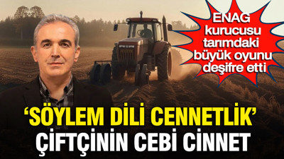 ENAG kurucusu tarımdaki büyük söylem oyununu deşifre etti: 'Söylem dili cennetlik' çiftçinin cebi cinnetlik