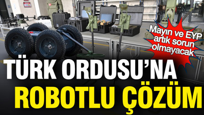 Türk Ordusu'na robotlu çözüm: Mayın ve EYP artık sorun olmayacak