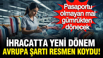Avrupa’dan ihracata yeni şart pasaportu olmayan mallar sınırdan dönecek
