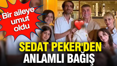 Sedat Peker'den anlamlı bağış: Bir aileye umut oldu