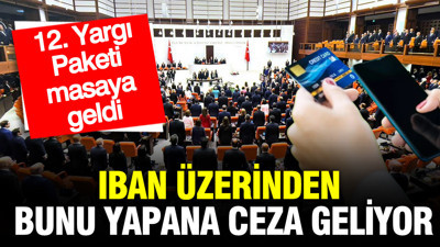 12. Yargı Paketi’nde yok yok: IBAN üzerinden bunu yapana ceza geliyor