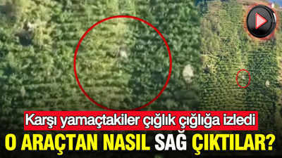 Karşı yamaçtakiler çığlık çığlığa izledi: O araçtan nasıl sağ çıktılar?