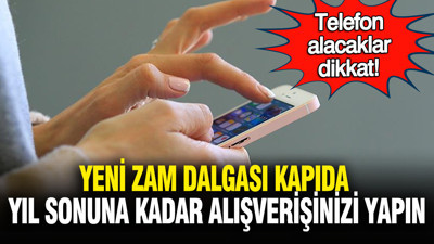 Telefon alacaklar dikkat: Yeni zam dalgası kapıda yıl sonuna kadar alışverişinizi yapın