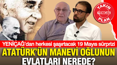 YENİÇAĞ’dan herkesi şaşırtacak 19 Mayıs sürprizi: Atatürk’ün manevi oğlunun evlatları nerede?