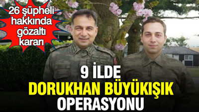 9 ilde Dorukhan Büyükışık operasyonu: 26 şüpheli hakkında gözaltı kararı