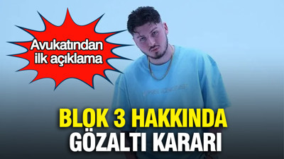 Blok 3 hakkında gözaltı kararı: Avukatından ilk açıklama