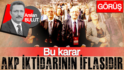 Bu karar, AKP iktidarının iflasıdır