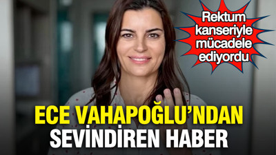 Ece Vahapoğlu’ndan sevindiren haber: Rektum kanseriyle mücadele ediyordu