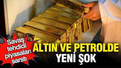 Savaş tehdidi piyasaları sarstı: Altın ve petrolde yeni şok