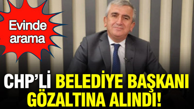 CHP’li Belediye Başkanı gözaltına alındı: Evinde arama