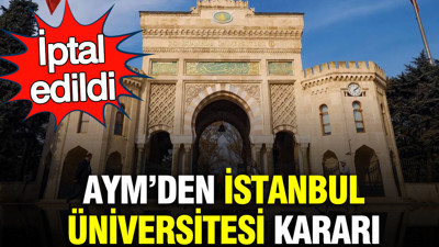 İstanbul Üniversitesi’ne kadro düzenlemesi iptal edildi: Karar AYM’den çıktı