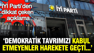 İYİ Parti’den dikkat çeken açıklama: Demokratik tavrımızı kabul etmeyen malum çevreler harekete geçti