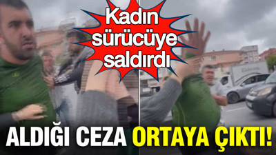 Trafikte kadın sürücüye saldırdı: Aldığı ceza ortaya çıktı