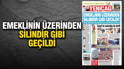 Yeniçağ Gazetesi: 'Emeklinin üzerinden silindir gibi geçildi'