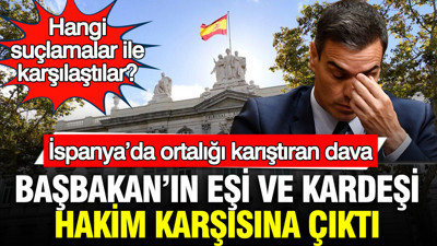 İspanya’da ortalığı karıştıran dava: Başbakan’ın eşi ve kardeşi hakim karşısına çıktı