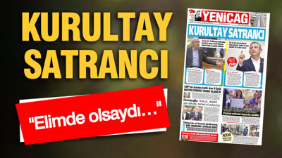 Yeniçağ Gazetesi: KURULTAY SATRANCI