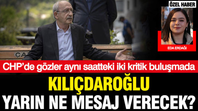 Kılıçdaroğlu yarın ne mesaj verecek? CHP’de gözler aynı saatteki iki kritik buluşmada