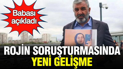Rojin Kabaiş soruşturmasında yeni gelişme: Babası açıkladı