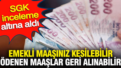 Emekli maaşınız kesilebilir: Ödenen maaşlar geri alınabilir SGK usulsüzlükleri incelemeye aldı