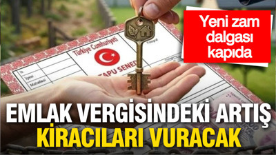 Kiralarda yeni zam dalgası kapıda! Emlak vergisindeki artış kiracıları vuracak